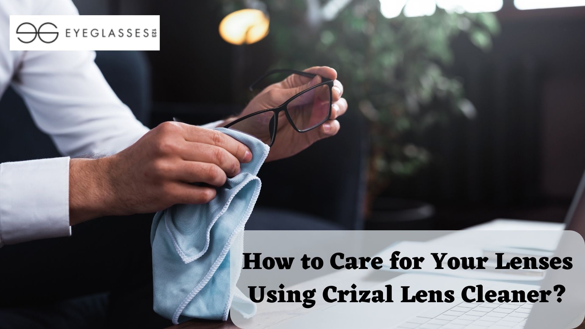 How to Care for Your Lenses Using Crizal Lens Cleaner?