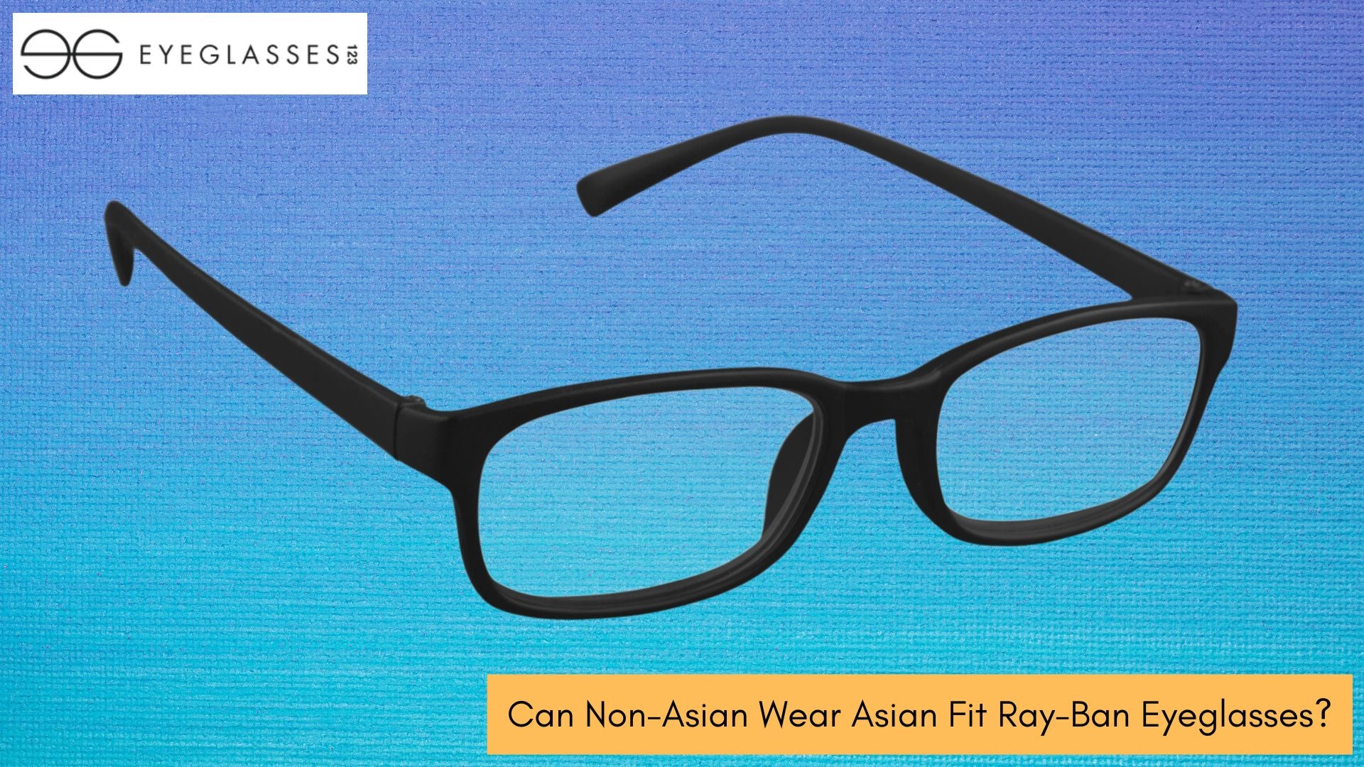Can Non-Asian Wear Asian Fit Ray-Ban Eyeglasses?
