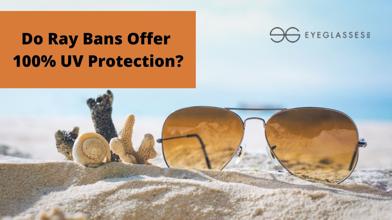 Do Ray Bans Offer 100 UV Protection?