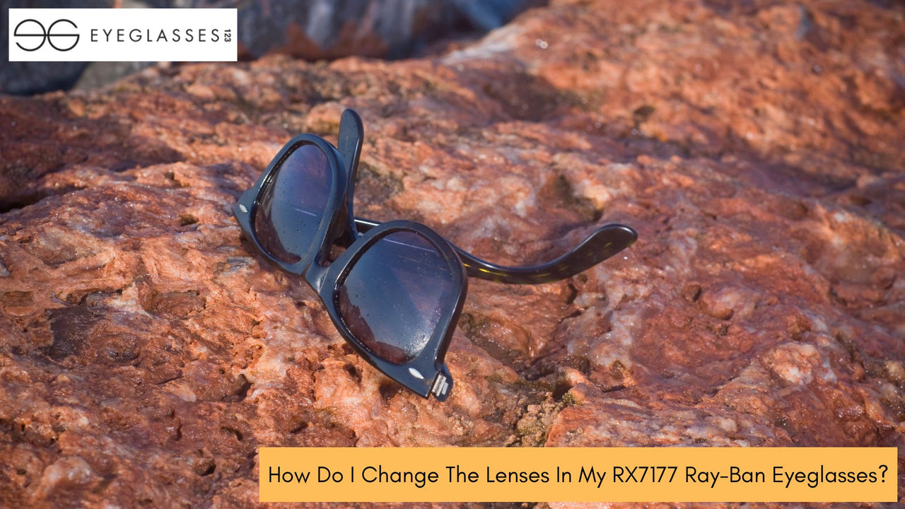 How Do I Change The Lenses In My RX7177 RayBan Eyeglasses
