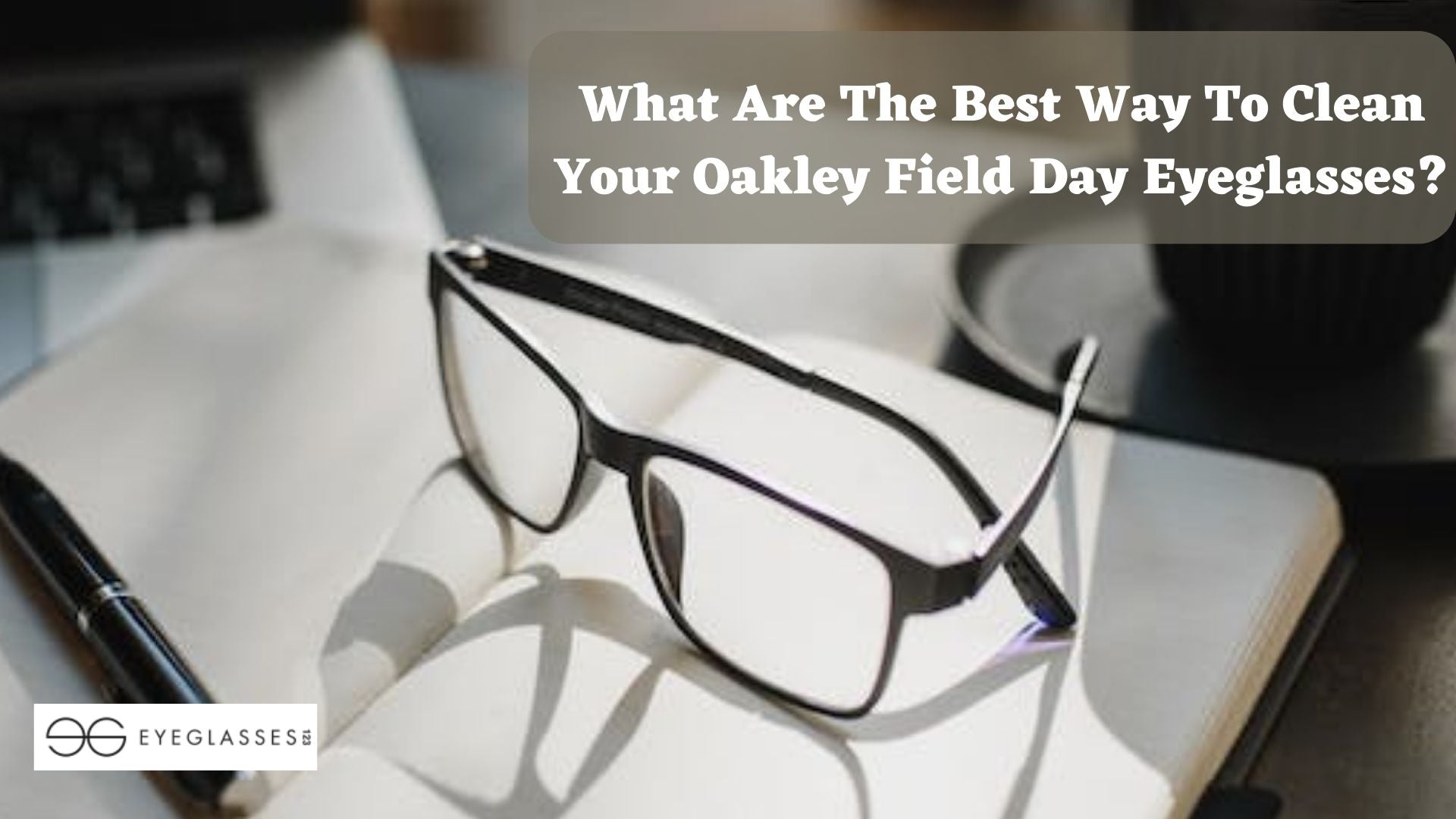What Are The Best Way To Clean Your Oakley Field Day Eyeglasses?