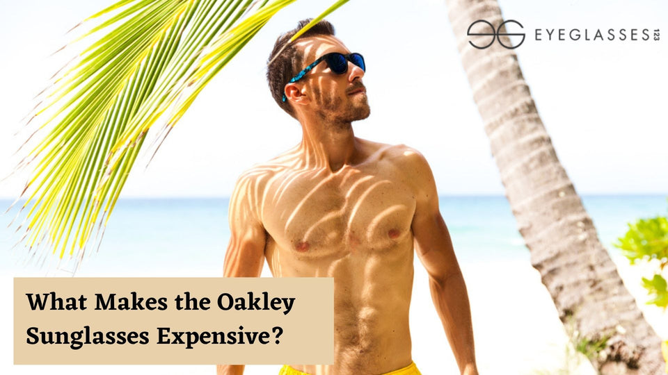 What Makes the Oakley Sunglasses Expensive?