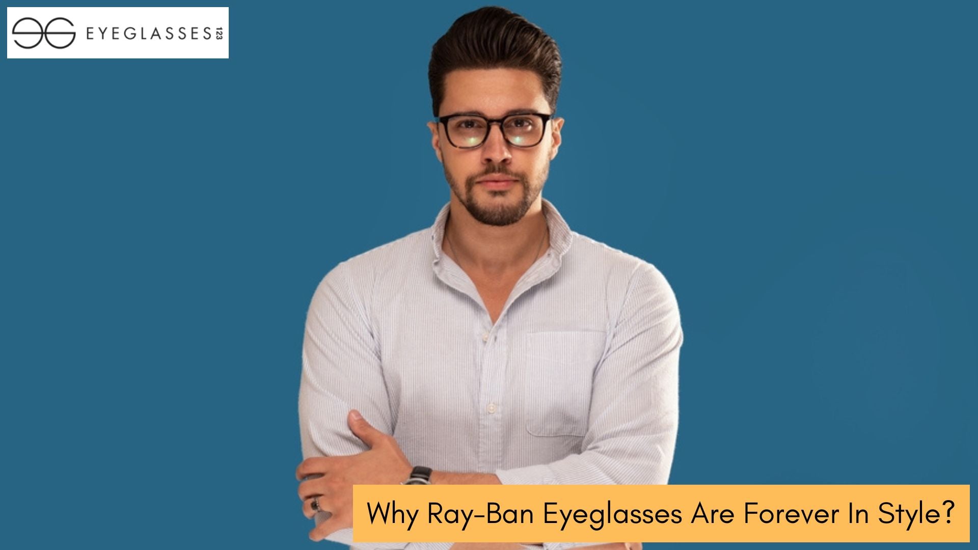 Why Ray-Ban Eyeglasses Are Forever In Style?